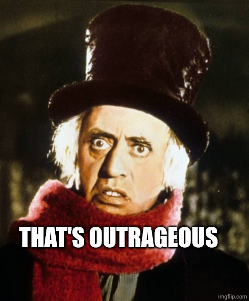 Wtf Scrooge | THAT'S OUTRAGEOUS | image tagged in wtf scrooge | made w/ Imgflip meme maker