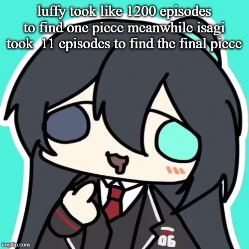 silly ahh hong lu | luffy took like 1200 episodes to find one piece meanwhile isagi took  11 episodes to find the final piece | image tagged in silly ahh hong lu | made w/ Imgflip meme maker