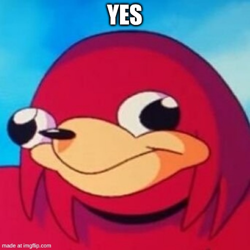 YES | image tagged in ugandan knuckles | made w/ Imgflip meme maker