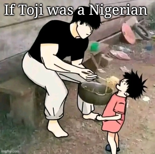 Omo-toji | If Toji was a Nigerian | image tagged in memes | made w/ Imgflip meme maker