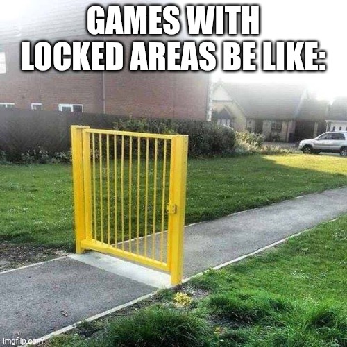 Who here hates the invisible walls? | GAMES WITH LOCKED AREAS BE LIKE: | image tagged in liberal security | made w/ Imgflip meme maker