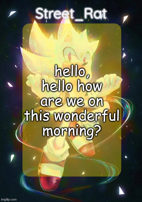 *train horn sfx* | hello, hello how are we on this wonderful morning? | image tagged in rat's hyper sonic temp | made w/ Imgflip meme maker