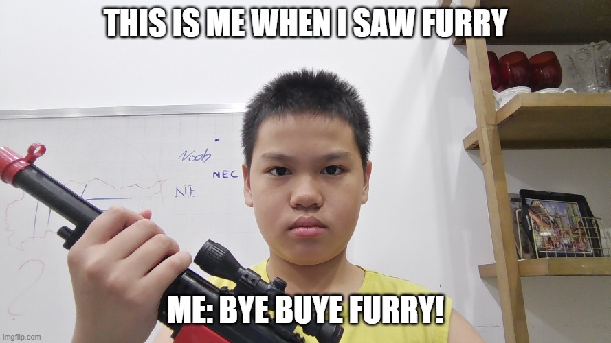 Me when I saw furry | THIS IS ME WHEN I SAW FURRY; ME: BYE BUYE FURRY! | image tagged in anti furry | made w/ Imgflip meme maker