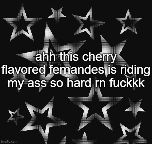 Justee temp | ahh this cherry flavored fernandes is riding my ass so hard rn fuckkk | image tagged in justee temp | made w/ Imgflip meme maker