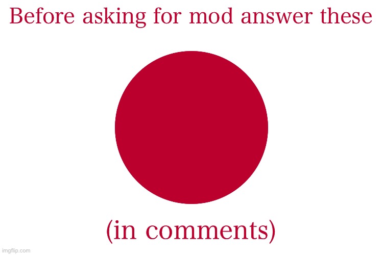 japan flag | Before asking for mod answer these; (in comments) | image tagged in japan flag | made w/ Imgflip meme maker