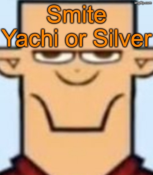 It was kill btw | Smite Yachi or Silver | image tagged in sped tyler,voting game s18 | made w/ Imgflip meme maker