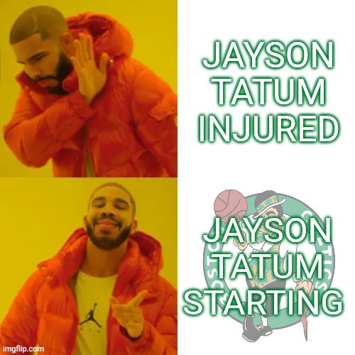 He's Back | JAYSON TATUM INJURED; JAYSON TATUM STARTING | image tagged in jayson tatum celtics drake,nba,nba memes,basketball meme,drake,drake meme | made w/ Imgflip meme maker