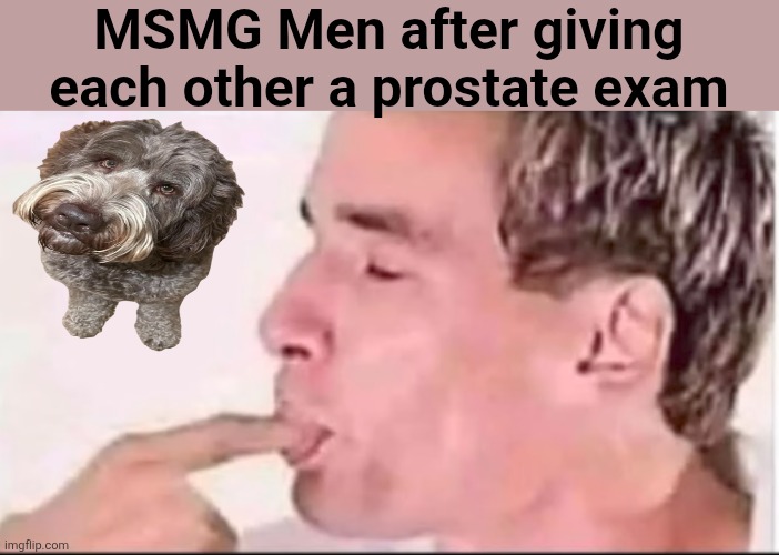 MSMG Men after giving each other a prostate exam | made w/ Imgflip meme maker