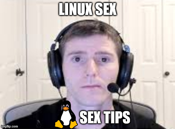 LINUX SEX; SEX TIPS | made w/ Imgflip meme maker