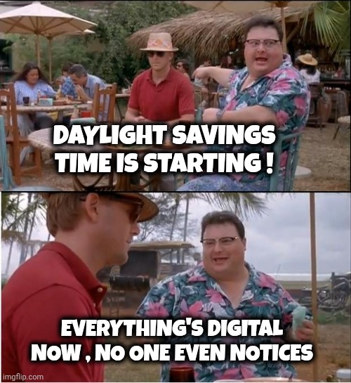 See Nobody Cares Meme | DAYLIGHT SAVINGS TIME IS STARTING ! EVERYTHING'S DIGITAL NOW , NO ONE EVEN NOTICES | image tagged in memes,see nobody cares | made w/ Imgflip meme maker