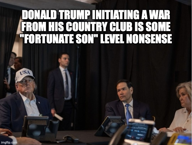 War-A-Lago | DONALD TRUMP INITIATING A WAR
FROM HIS COUNTRY CLUB IS SOME
"FORTUNATE SON" LEVEL NONSENSE | image tagged in donald trump iran war room mar a lago,donald trump,iran,trump unfit unqualified dangerous,jeffrey epstein | made w/ Imgflip meme maker