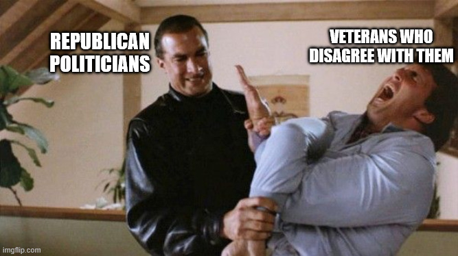 Nothing says supporting the troops like breaking their arm | VETERANS WHO DISAGREE WITH THEM; REPUBLICAN
POLITICIANS | image tagged in steven seagal arm break | made w/ Imgflip meme maker