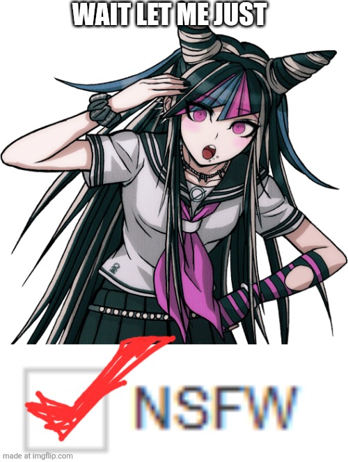 Heh | WAIT LET ME JUST | image tagged in ibuki mioda,nsfw | made w/ Imgflip meme maker