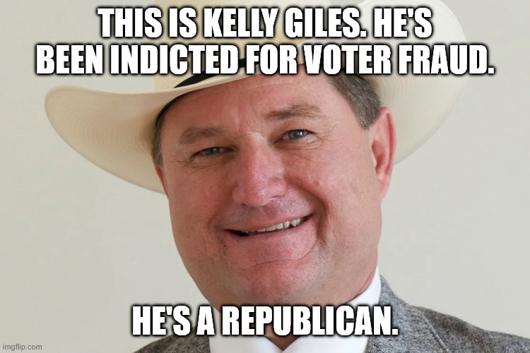 THIS IS KELLY GILES. HE'S BEEN INDICTED FOR VOTER FRAUD. HE'S A REPUBLICAN. | made w/ Imgflip meme maker