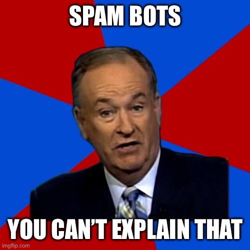 You Can't Explain That | SPAM BOTS; YOU CAN’T EXPLAIN THAT | image tagged in you can't explain that | made w/ Imgflip meme maker
