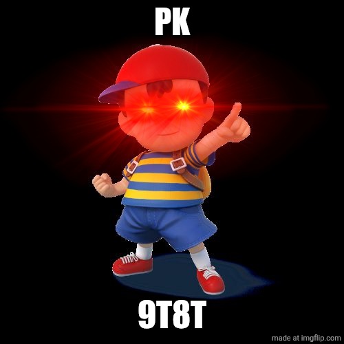 . | PK; 9T8T | image tagged in ness | made w/ Imgflip meme maker