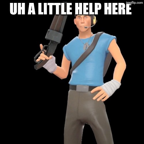 Scout | UH A LITTLE HELP HERE | image tagged in scout | made w/ Imgflip meme maker