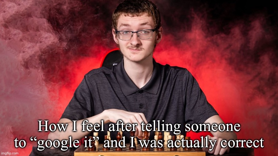 Smirking Chess Guy | How I feel after telling someone to “google it” and I was actually correct | image tagged in smirking chess guy | made w/ Imgflip meme maker