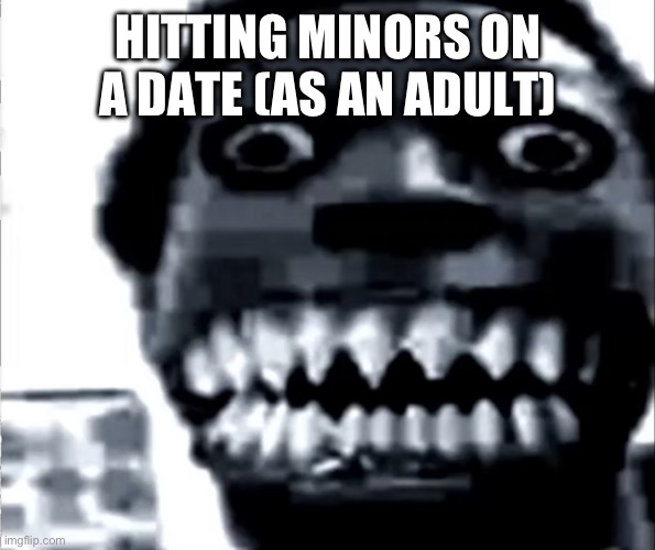 HITTING MINORS ON A DATE (AS AN ADULT) | image tagged in mr incredible becoming uncanny phase 22 | made w/ Imgflip meme maker