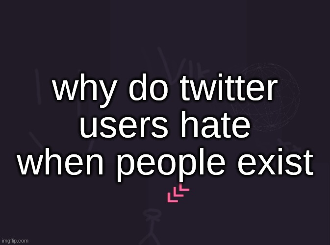 they tried to cancel the youtuber Judelow for 1. Making an epstein joke 2. Making videos with Dream. so basically for nothing | why do twitter users hate when people exist | image tagged in vik's image | made w/ Imgflip meme maker