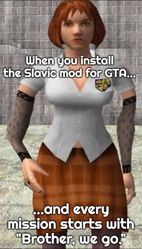 Zoe Taylor | When you install the Slavic mod for GTA…; …and every mission starts with "Brother, we go." | image tagged in zoe taylor,slavic gta | made w/ Imgflip meme maker