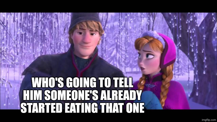 I'm going to tell him | WHO'S GOING TO TELL HIM SOMEONE'S ALREADY STARTED EATING THAT ONE | image tagged in i'm going to tell him | made w/ Imgflip meme maker