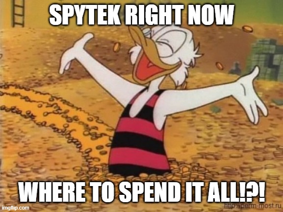 Scrooge McDuck swims in money | SPYTEK RIGHT NOW; WHERE TO SPEND IT ALL!?! | image tagged in scrooge mcduck swims in money | made w/ Imgflip meme maker