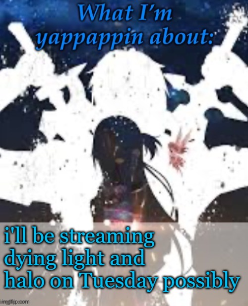 Central tz | i'll be streaming dying light and halo on Tuesday possibly | image tagged in brads yappin temp | made w/ Imgflip meme maker