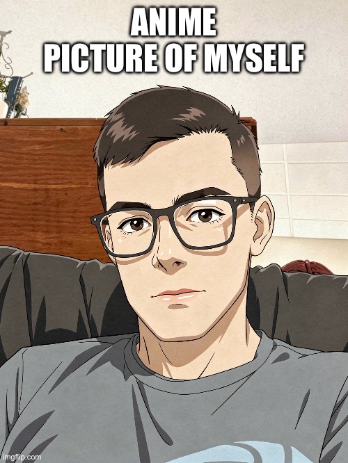 My anime picture | ANIME PICTURE OF MYSELF | image tagged in fun | made w/ Imgflip meme maker