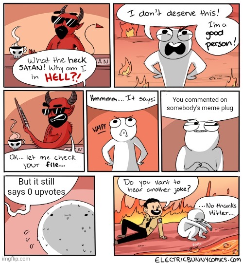 Unless they downvoted it... | You commented on somebody's meme plug; But it still says 0 upvotes | image tagged in why am i in hell,memes,comics,relatable,meme plug,upvotes | made w/ Imgflip meme maker