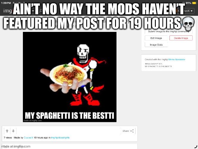 By now it would’ve had a few comments, bro just approve it already | AIN’T NO WAY THE MODS HAVEN’T FEATURED MY POST FOR 19 HOURS💀 | made w/ Imgflip meme maker