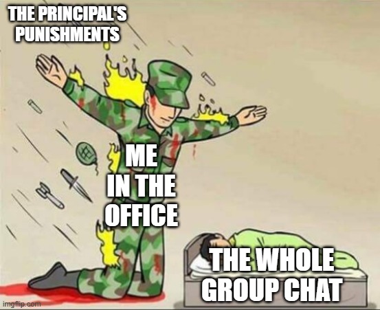 Who agrees | THE PRINCIPAL'S PUNISHMENTS; ME IN THE OFFICE; THE WHOLE GROUP CHAT | image tagged in soldier protecting sleeping child | made w/ Imgflip meme maker