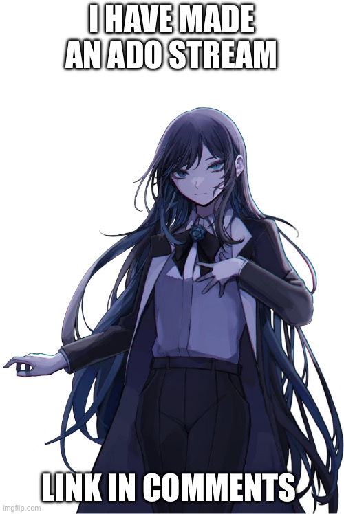 I HAVE MADE AN ADO STREAM; LINK IN COMMENTS | image tagged in ado,vocaloid | made w/ Imgflip meme maker