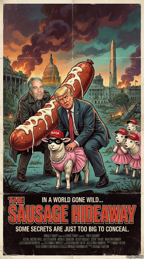 HIDE THE SAUSAGE | image tagged in trump,jeffrey epstein,child molester,sexual predator,sexual assault,make america great again | made w/ Imgflip meme maker