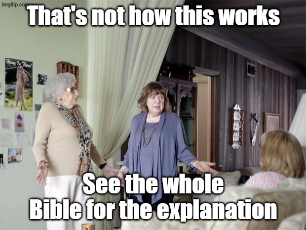That's Not How Any Of This Works | That's not how this works See the whole Bible for the explanation | image tagged in that's not how any of this works | made w/ Imgflip meme maker