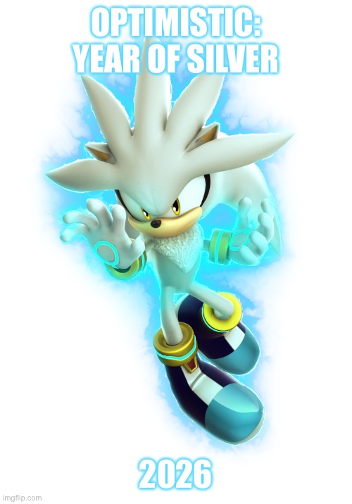 Silver the Hedgehog | OPTIMISTIC: YEAR OF SILVER; 2026 | image tagged in silver | made w/ Imgflip meme maker