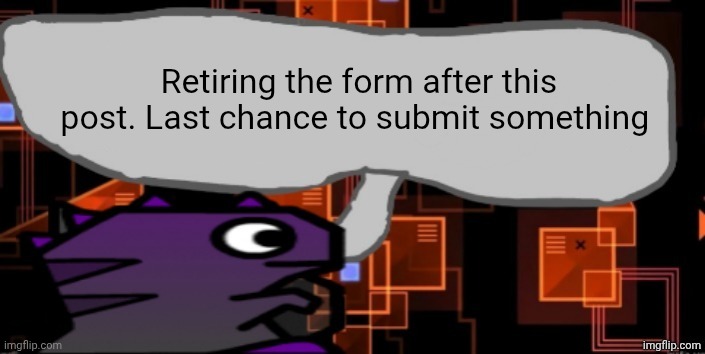 Updated severiteez announcement template | Retiring the form after this post. Last chance to submit something | image tagged in updated severiteez announcement template | made w/ Imgflip meme maker