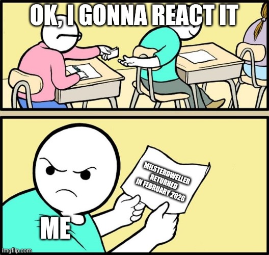 My reaction that MilsterDweller is back | OK, I GONNA REACT IT; MILSTERDWELLER RETURNED IN FEBRUARY 2026; ME | image tagged in note passing,mrdwellersucks,banmrdweller,cancelmrdweller,ihatemrdweller | made w/ Imgflip meme maker