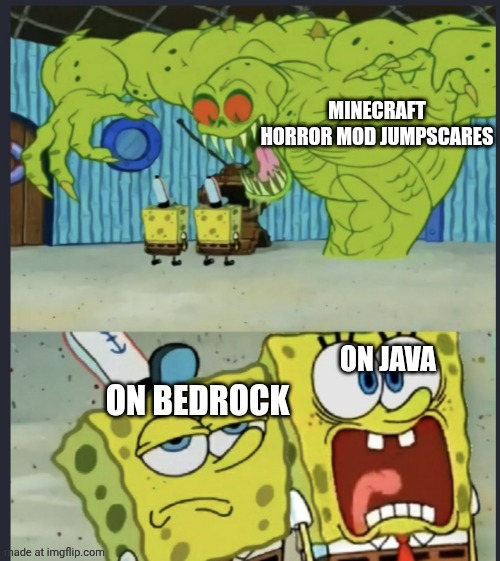 Why do Java players get good horror mods on Minecraft while Bedrock gets the bad ones? | MINECRAFT HORROR MOD JUMPSCARES; ON BEDROCK; ON JAVA | image tagged in minecraft | made w/ Imgflip meme maker