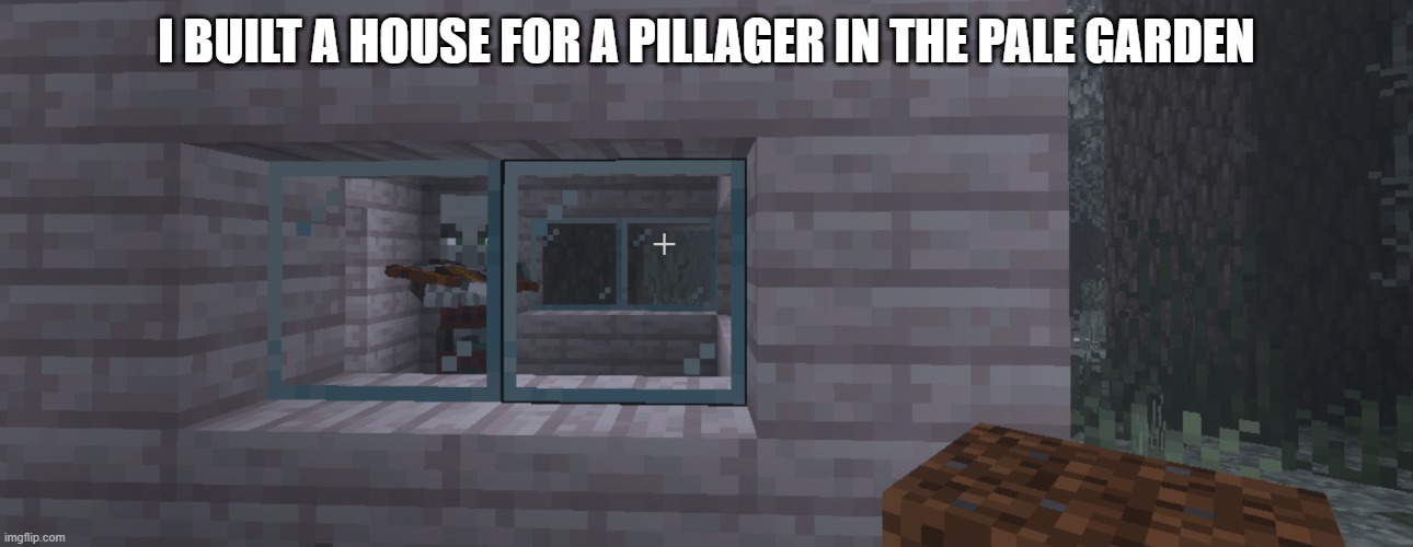 Pillager | I BUILT A HOUSE FOR A PILLAGER IN THE PALE GARDEN | image tagged in pillager | made w/ Imgflip meme maker