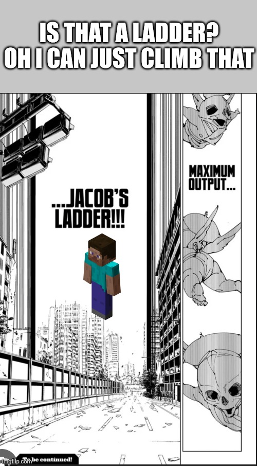 Jacobs ladder | IS THAT A LADDER? OH I CAN JUST CLIMB THAT | image tagged in jacobs ladder | made w/ Imgflip meme maker