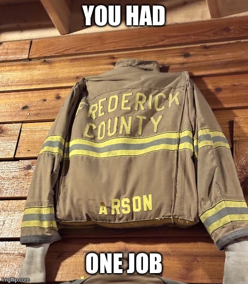Firefighter arson | YOU HAD; ONE JOB | image tagged in firefighter arson | made w/ Imgflip meme maker