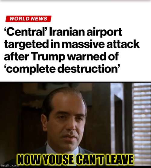 "Fear lasts longer than love." — Sonny | NOW YOUSE CAN'T LEAVE | image tagged in now youse can't leave,bronx tale,iran,trump | made w/ Imgflip meme maker