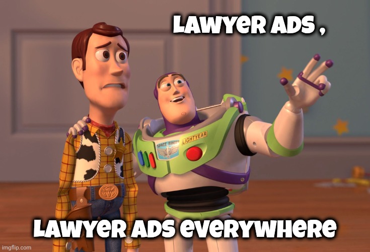 Is it just me . . . ? | Lawyer Ads , Lawyer Ads everywhere | image tagged in memes,x x everywhere,lawyers,lawyer dog,bulldog lawyer,sue the b____ | made w/ Imgflip meme maker