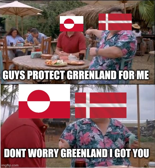 Denmark loves Greenland | GUYS PROTECT GRRENLAND FOR ME; DONT WORRY GREENLAND I GOT YOU | image tagged in memes,see nobody cares | made w/ Imgflip meme maker