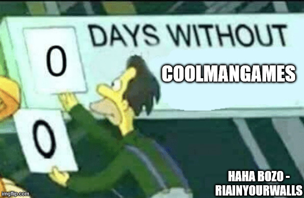 0 Days Without CoolManGames | COOLMANGAMES; HAHA BOZO - RIAINYOURWALLS | image tagged in 0 days without lenny simpsons | made w/ Imgflip meme maker