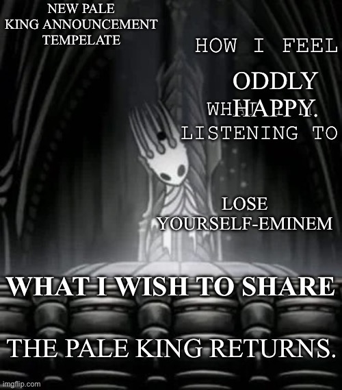 It’s been… a long time. | ODDLY HAPPY. LOSE YOURSELF-EMINEM; THE PALE KING RETURNS. | image tagged in pale king announcement template,return of the king | made w/ Imgflip meme maker