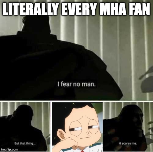 I dislike mineta strongly | LITERALLY EVERY MHA FAN | image tagged in i fear no man,mha | made w/ Imgflip meme maker