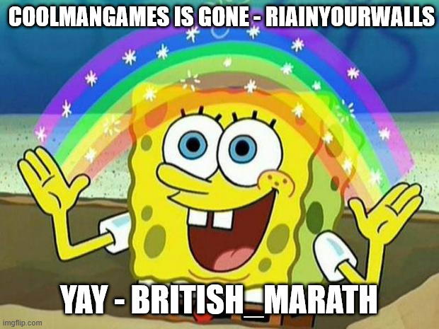 Is CoolManGames Gay Because He Simped On Deverlaux | COOLMANGAMES IS GONE - RIAINYOURWALLS; YAY - BRITISH_MARATH | image tagged in spongebob rainbow | made w/ Imgflip meme maker