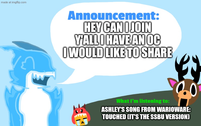 Please? | HEY CAN I JOIN Y'ALL I HAVE AN OC I WOULD LIKE TO SHARE; ASHLEY'S SONG FROM WARIOWARE: TOUCHED (IT'S THE SSBU VERSION) | image tagged in gummie's announcement template,question | made w/ Imgflip meme maker